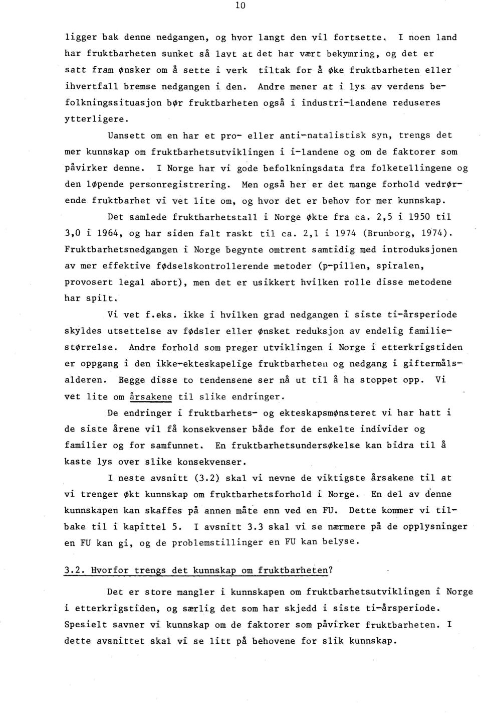 Andre mener at i lys av verdens befolkningssituasjon bor fruktbarheten også i industri landene reduseres ytterligere.