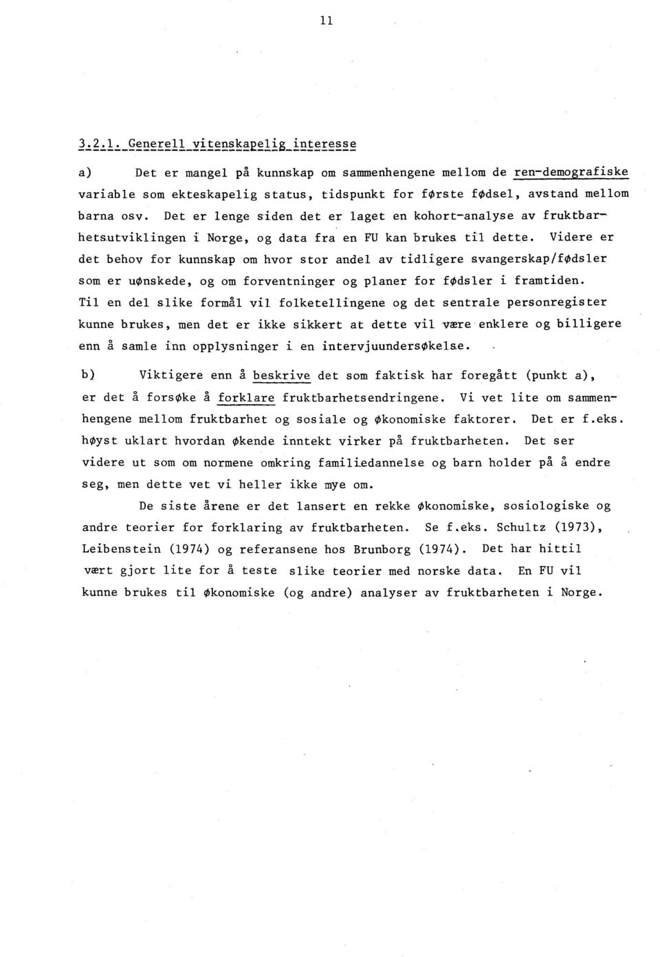 Videre er det behov for kunnskap am hvor stor andel av tidligere svangerskap/fødsler som er uønskede, og om forventninger og planer for fodsler i framtiden.