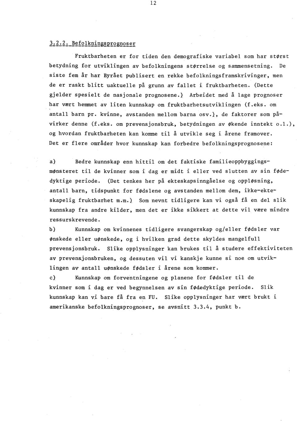 ) Arbeidet med A lage prognoser har vært hemmet av liten kunnskap om fruktbarhetsutviklingen (f.eks. om antall barn pr. kvinne, avstanden mellom barna osv.1, de faktorer som påvirker denne (f.eks. om prevensjonsbruk, betydningen av økende inntekt 0.