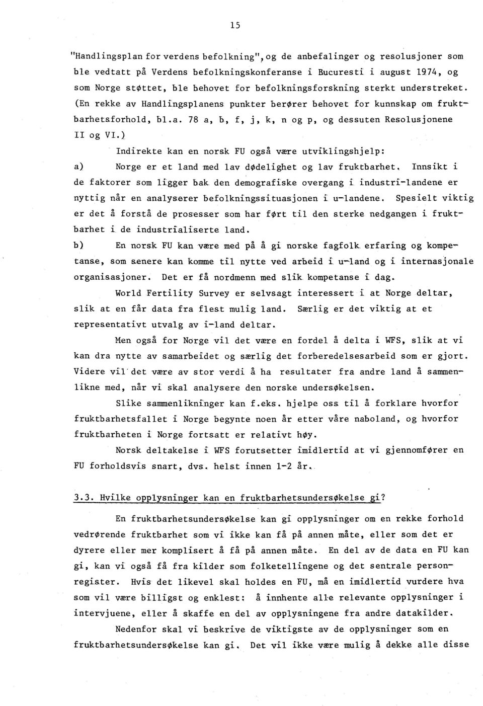 ) Indirekte kan en norsk FU også være utviklingshjelp: a) Norge er et land med lav dodelighet og lav fruktbarhet.