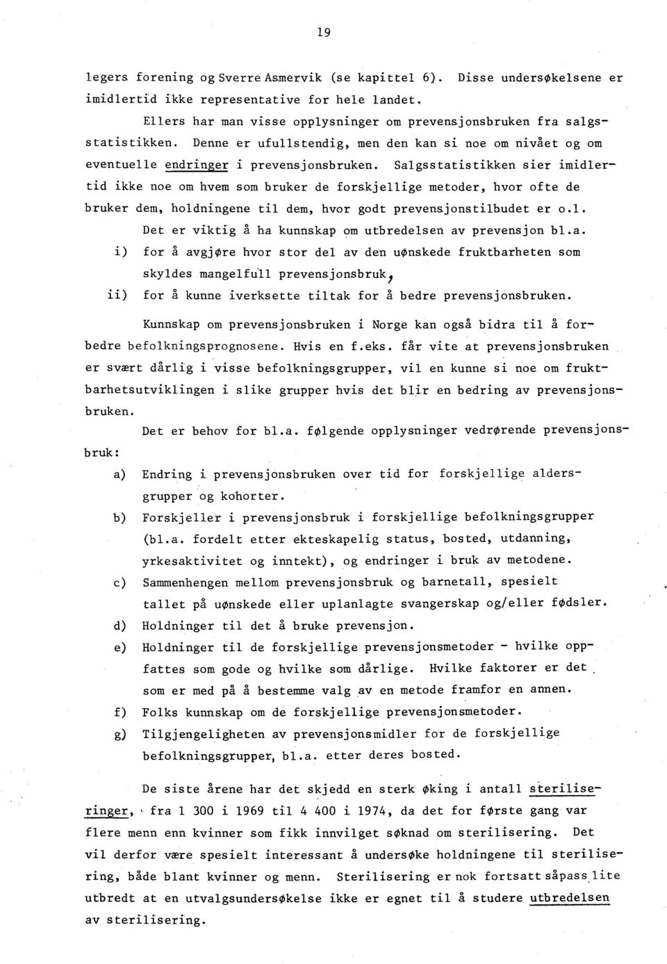 Salgsstatistikken sier imidlertid ikke noe om hvem som bruker de forskjellige metoder, hvor ofte de bruker dem, holdningene til dem, hvor godt prevensjonstilbudet er o.l. Det er viktig å ha kunnskap om utbredelsen av prevensjon bl.