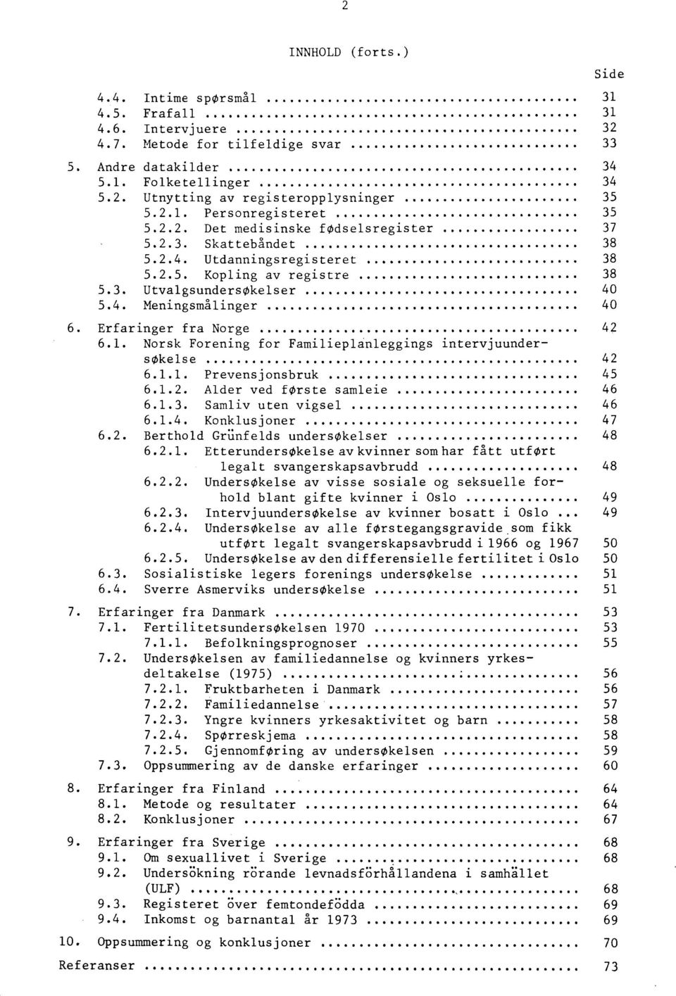 1. Norsk Forening for Familieplanleggings intervjuundersøkelse 42 6.1.1. Prevensjonsbruk 45 6.1.2. Alder ved første samlele 46 6.1.3. Samliv uten vigsel 46 6.1.4. Konklusjoner 47 6.2. Berthold Grünfelds undersøkelser 48 6.