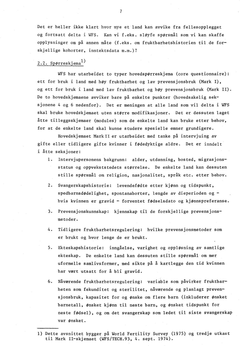 2. Spørreskjema WFS har utarbeidet to typer hovedspørreskjema (core questionnaire): ett for bruk i land med høy fruktbarhet og lav prevensjonsbruk (Mark 1), og ett for bruk i land ned lav fruktbarhet