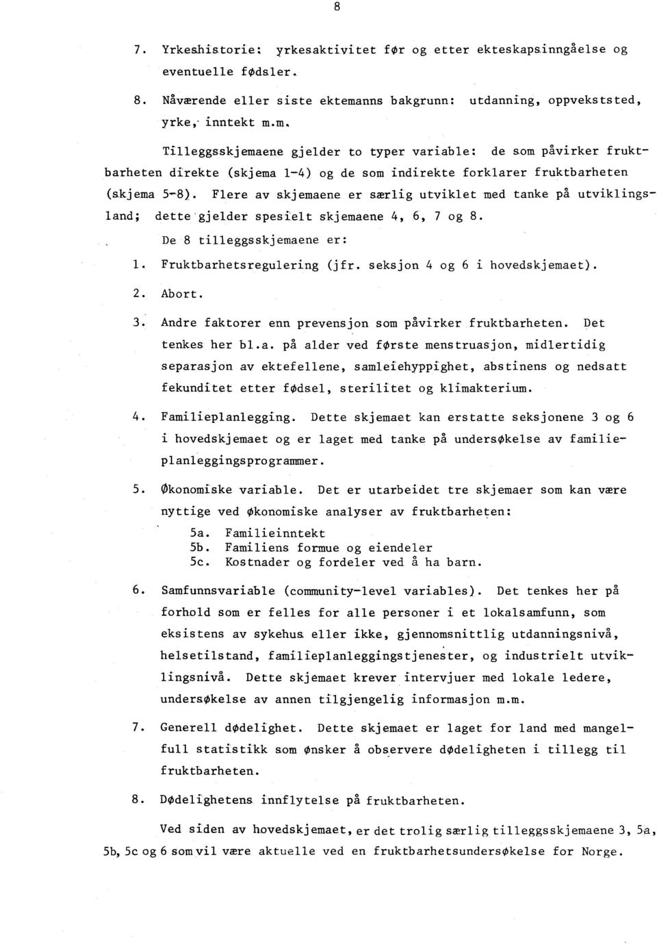 Flere av skjemaene er særlig utviklet med tanke på utviklings - land; dette'gjelder spesielt skjemaene 4, 6, 7 og 8. De 8 tilleggsskjemaene er: 1. Fruktbarhetsregulering (jfr.