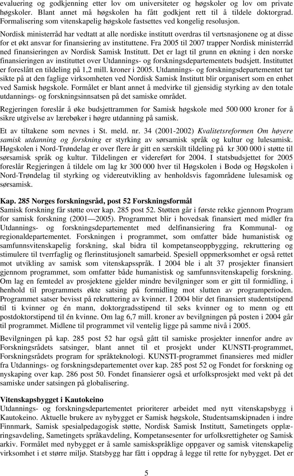 Nordisk ministerråd har vedtatt at alle nordiske institutt overdras til vertsnasjonene og at disse for et økt ansvar for finansiering av instituttene.