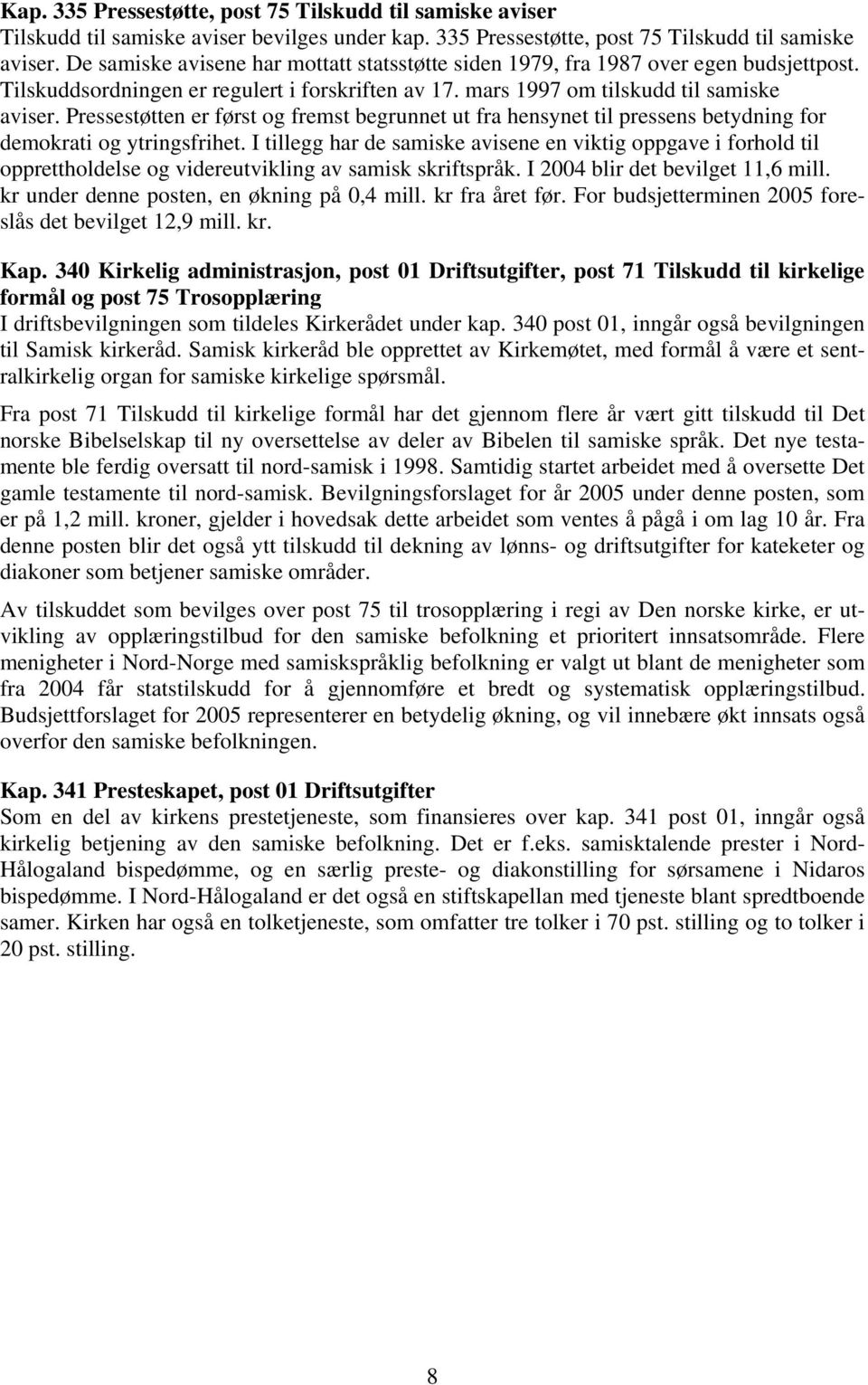 Pressestøtten er først og fremst begrunnet ut fra hensynet til pressens betydning for demokrati og ytringsfrihet.