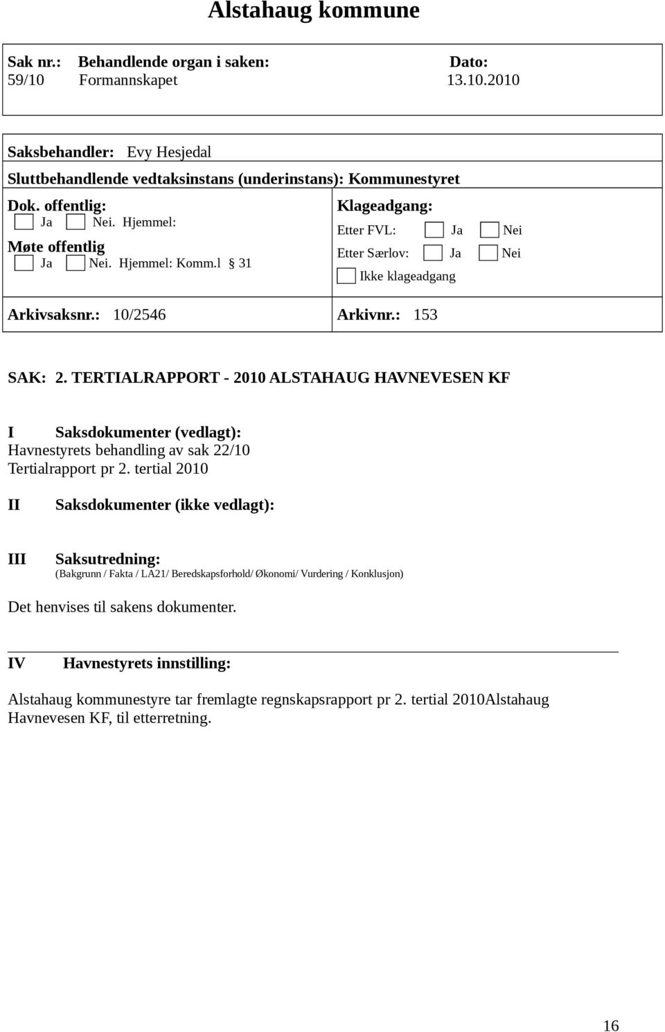 TERTIALRAPPORT - 2010 ALSTAHAUG HAVNEVESEN KF I Saksdokumenter (vedlagt): Havnestyrets behandling av sak 22/10 Tertialrapport pr 2.