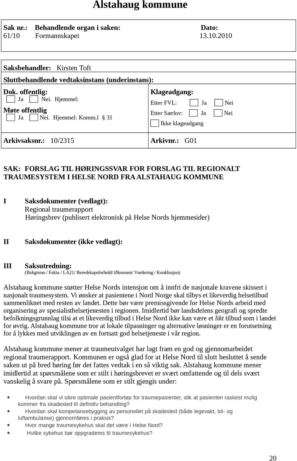 : G01 SAK: FORSLAG TIL HØRINGSSVAR FOR FORSLAG TIL REGIONALT TRAUMESYSTEM I HELSE NORD FRA ALSTAHAUG KOMMUNE I Saksdokumenter (vedlagt): Regional traumerapport Høringsbrev (publisert elektronisk på