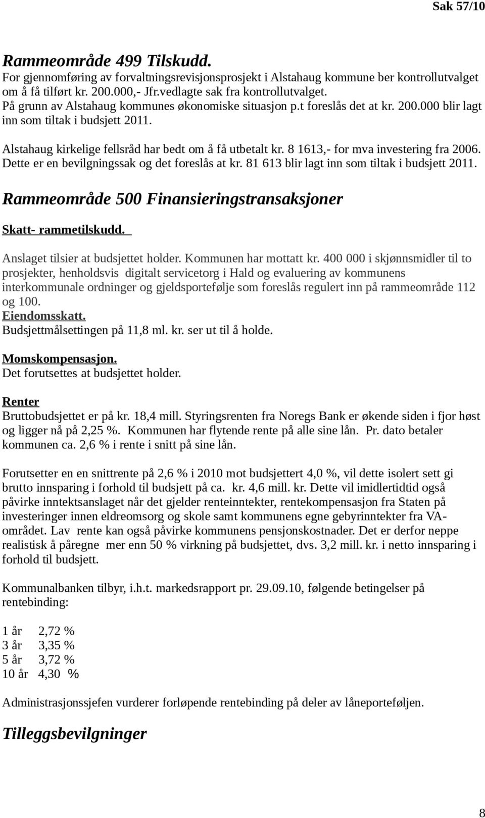 8 1613,- for mva investering fra 2006. Dette er en bevilgningssak og det foreslås at kr. 81 613 blir lagt inn som tiltak i budsjett 2011.