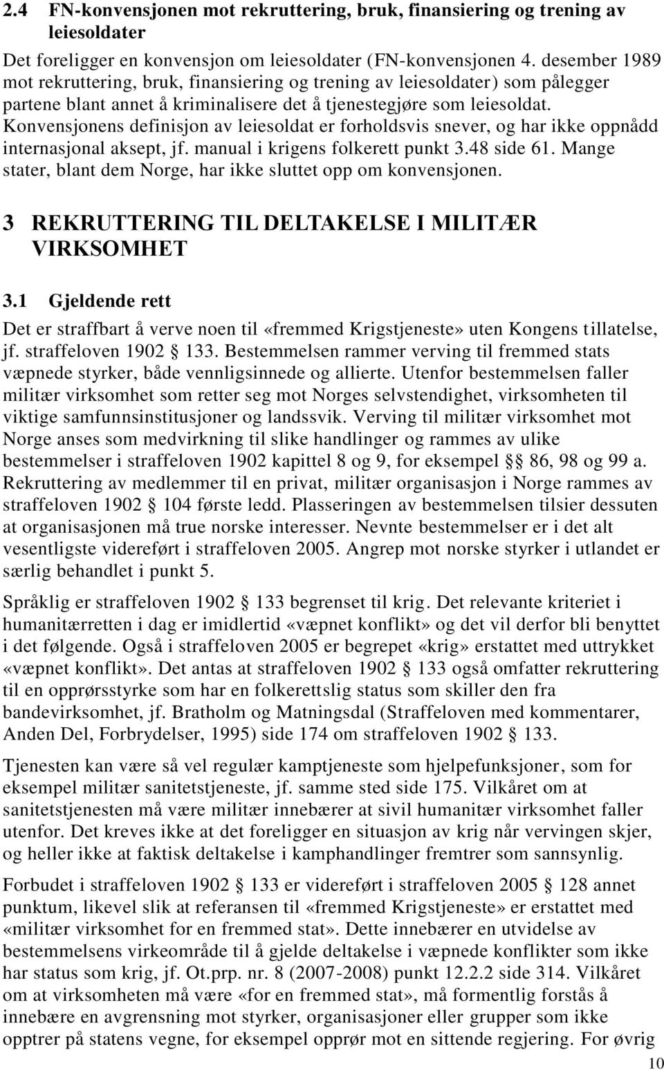 Konvensjonens definisjon av leiesoldat er forholdsvis snever, og har ikke oppnådd internasjonal aksept, jf. manual i krigens folkerett punkt 3.48 side 61.