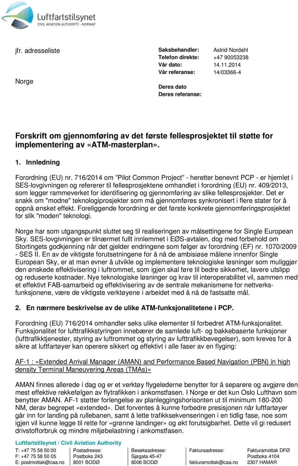 716/2014 om Pilot Common Project - heretter benevnt PCP - er hjemlet i SES-lovgivningen og refererer til fellesprosjektene omhandlet i forordning (EU) nr.