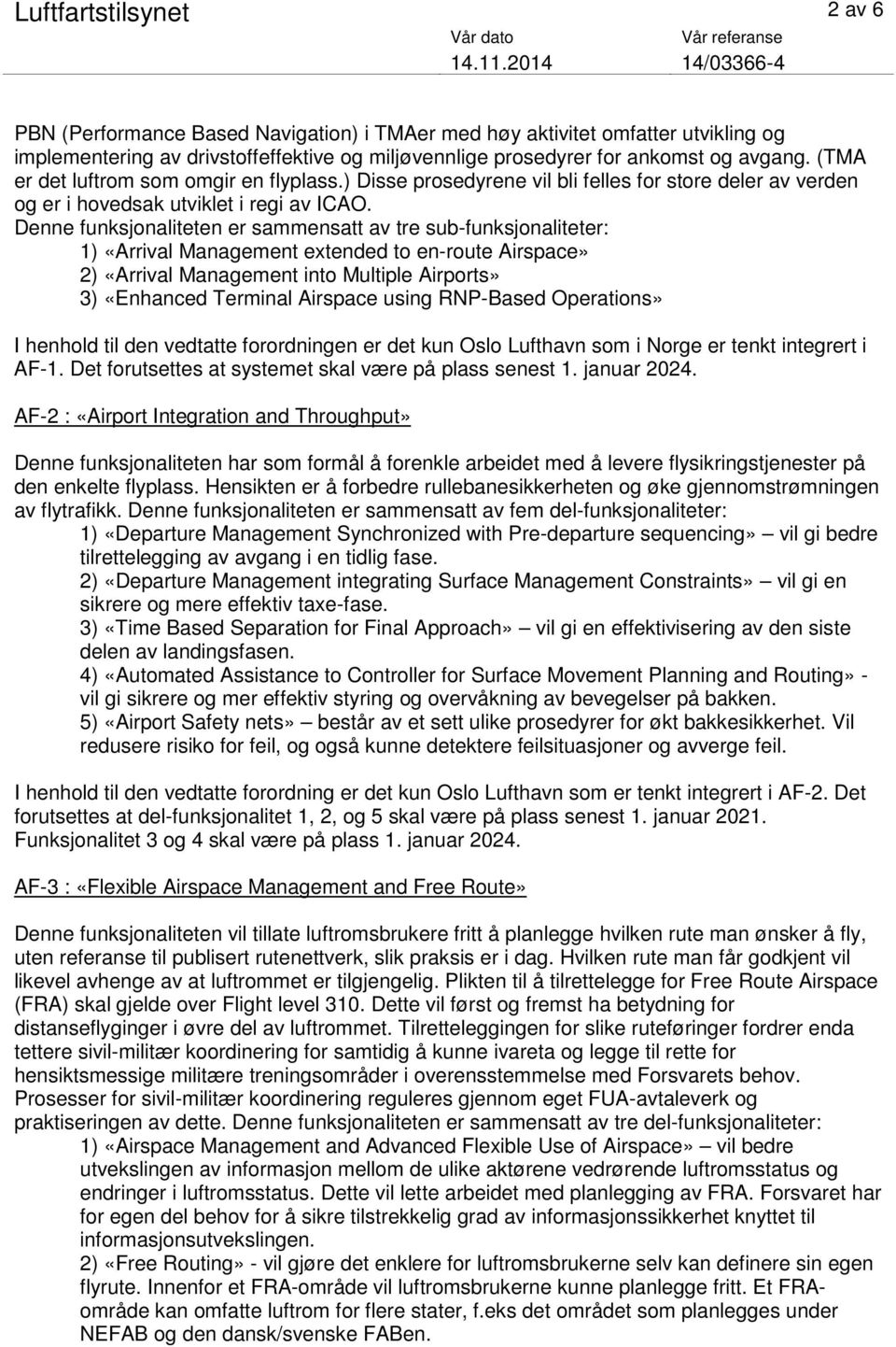 Denne funksjonaliteten er sammensatt av tre sub-funksjonaliteter: 1) «Arrival Management extended to en-route Airspace» 2) «Arrival Management into Multiple Airports» 3) «Enhanced Terminal Airspace