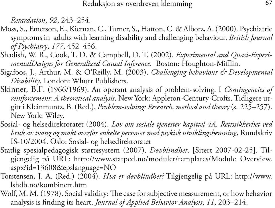 Experimental and Quasi-ExperimentalDesigns for Generalized Causal Inference. Boston: Houghton-Mifflin. Sigafoos, J., Arthur, M. & O Reilly, M. (2003). Challenging behaviour & Developmental Disability.