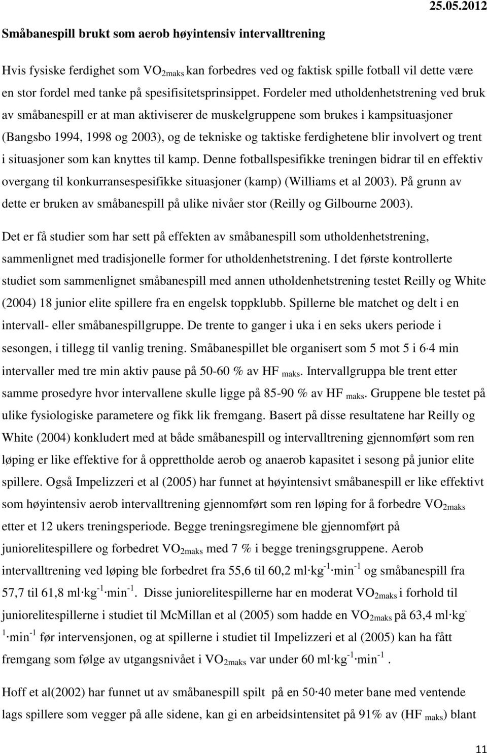 Fordeler med utholdenhetstrening ved bruk av småbanespill er at man aktiviserer de muskelgruppene som brukes i kampsituasjoner (Bangsbo 1994, 1998 og 2003), og de tekniske og taktiske ferdighetene