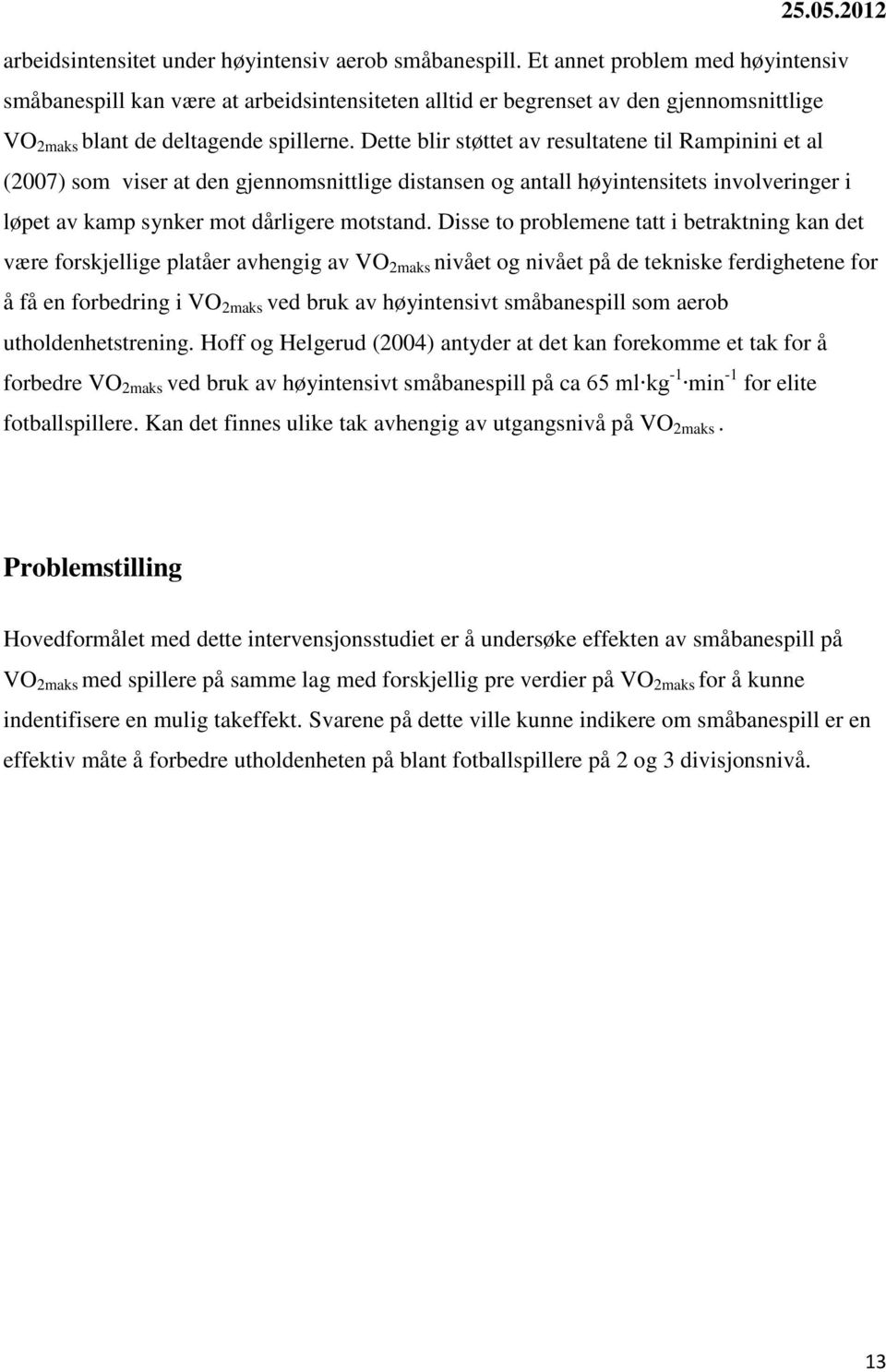 Dette blir støttet av resultatene til Rampinini et al (2007) som viser at den gjennomsnittlige distansen og antall høyintensitets involveringer i løpet av kamp synker mot dårligere motstand.