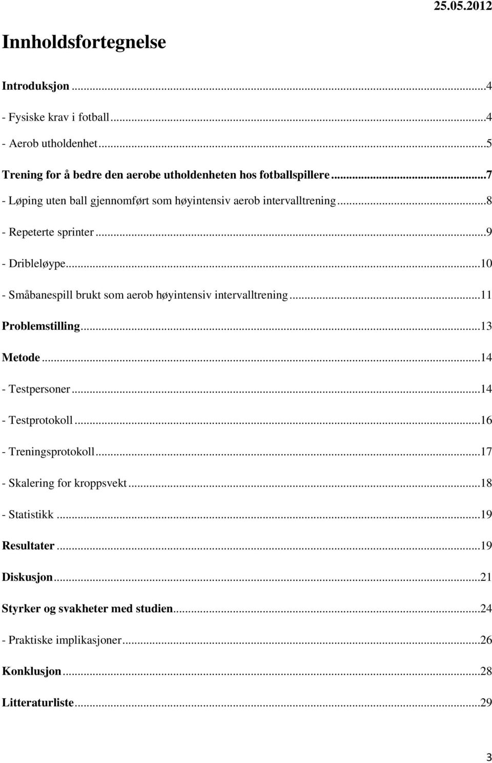 ..10 - Småbanespill brukt som aerob høyintensiv intervalltrening...11 Problemstilling...13 Metode...14 - Testpersoner...14 - Testprotokoll.