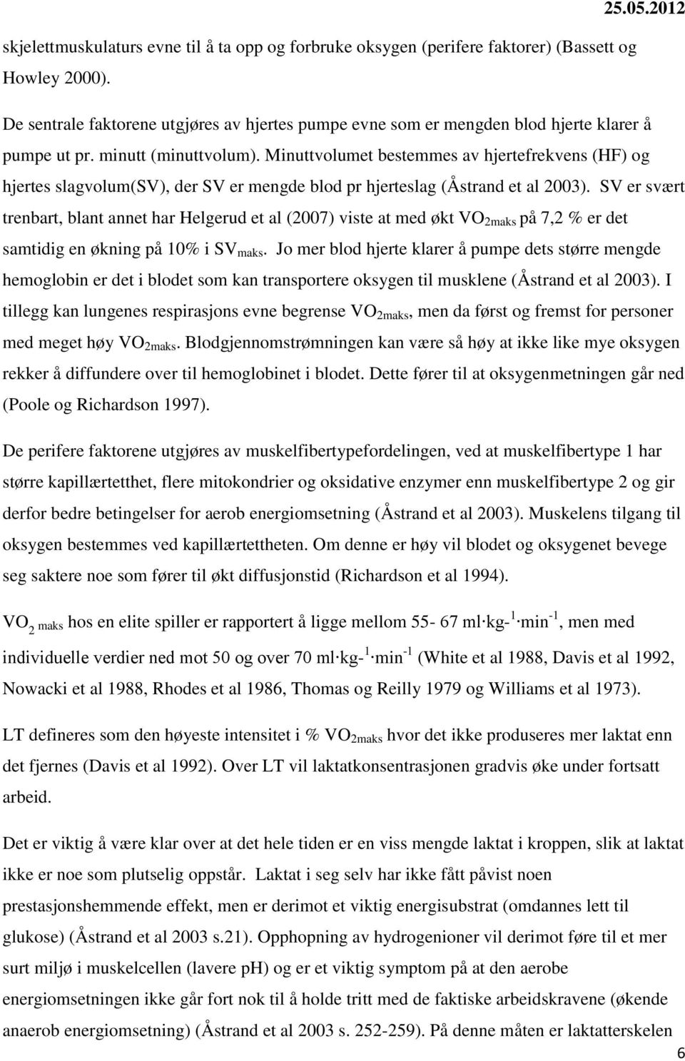 Minuttvolumet bestemmes av hjertefrekvens (HF) og hjertes slagvolum(sv), der SV er mengde blod pr hjerteslag (Åstrand et al 2003).