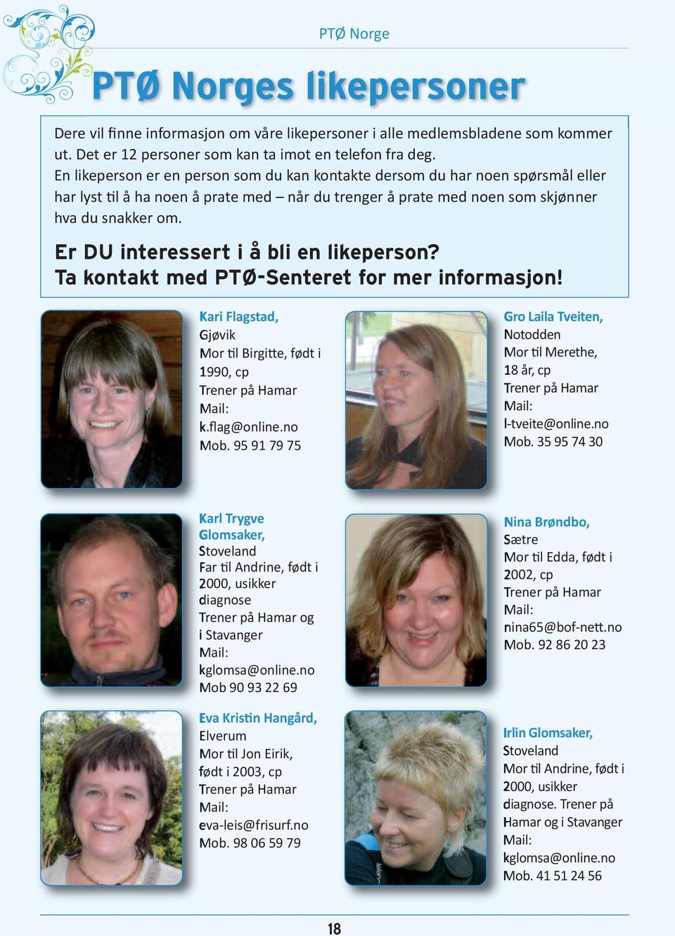 Er DU interessert i å bli en likeperson? Ta kontakt med PTØ-Senteret for mer informasjon! Kari Flagstad, Gjøvik Mor til Birgitte, født i 1990, cp Trener på Hamar Mail: k.flag@online.no Mob.