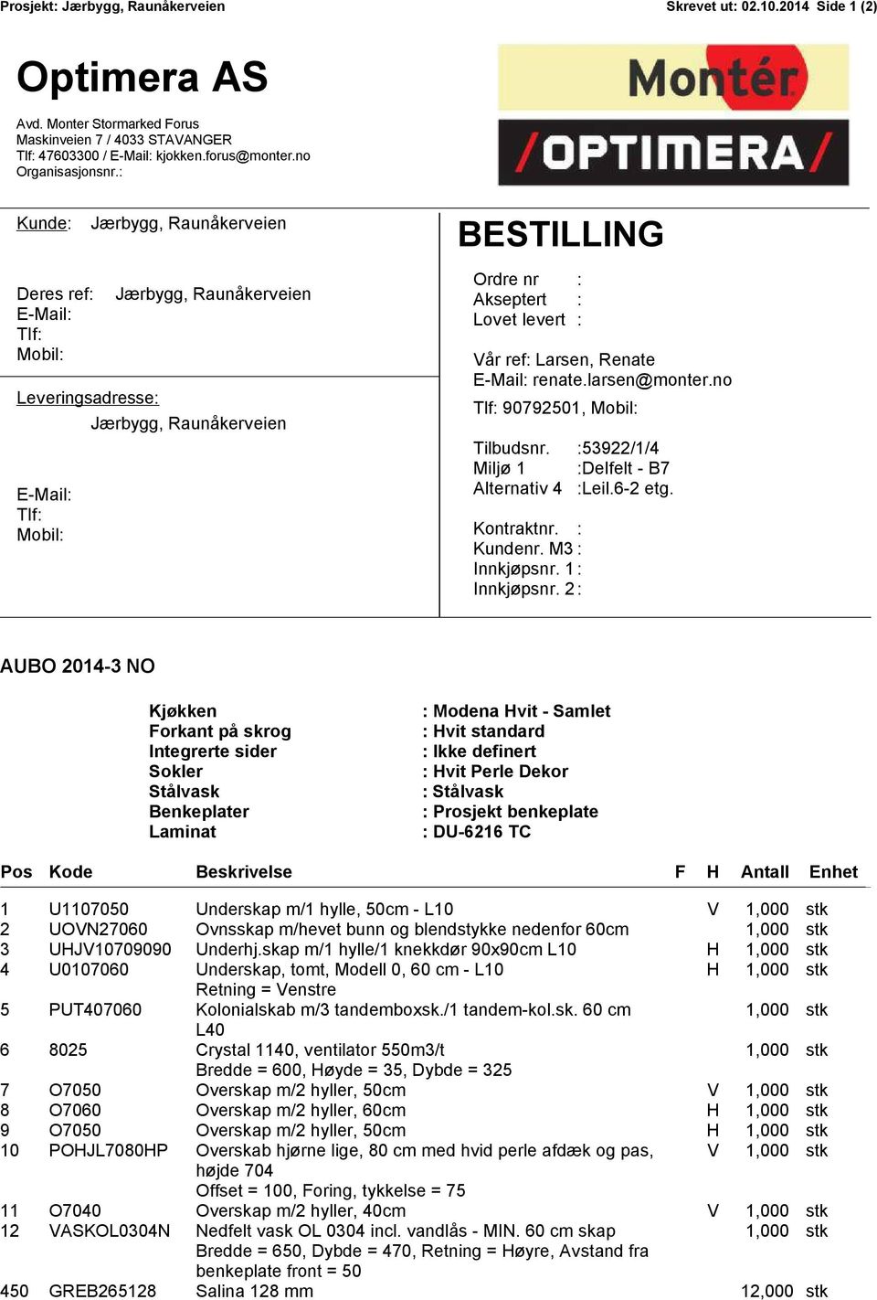 ref: Larsen, Renate E-Mail: renate.larsen@monter.no Tlf: 90792501, Mobil: Tilbudsnr. :53922/1/4 Miljø 1 :Delfelt - B7 Alternativ 4 :Leil.6-2 etg. Kontraktnr. : Kundenr. M3 : Innkjøpsnr. 1: Innkjøpsnr.