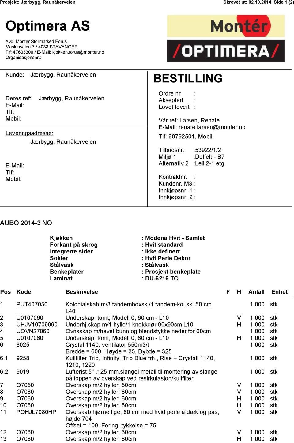 ref: Larsen, Renate E-Mail: renate.larsen@monter.no Tlf: 90792501, Mobil: Tilbudsnr. :53922/1/2 Miljø 1 :Delfelt - B7 Alternativ 2 :Leil.2-1 etg. Kontraktnr. : Kundenr. M3 : Innkjøpsnr. 1: Innkjøpsnr.