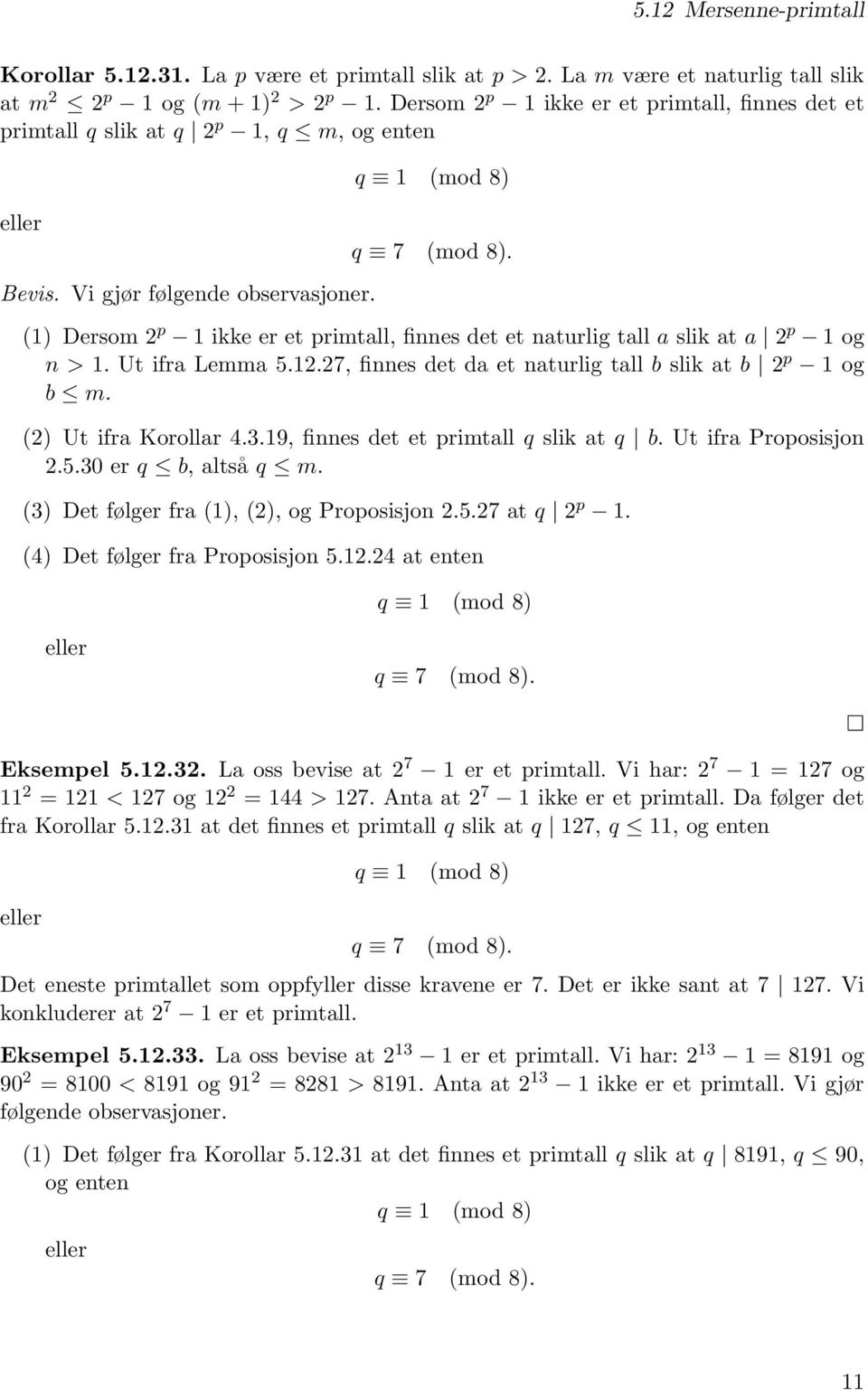 q 1 (mod 8) (1) Dersom 2 p 1 ikke er et primtall, finnes det et naturlig tall a slik at a 2 p 1 og n > 1. Ut ifra Lemma 5.12.27, finnes det da et naturlig tall b slik at b 2 p 1 og b m.