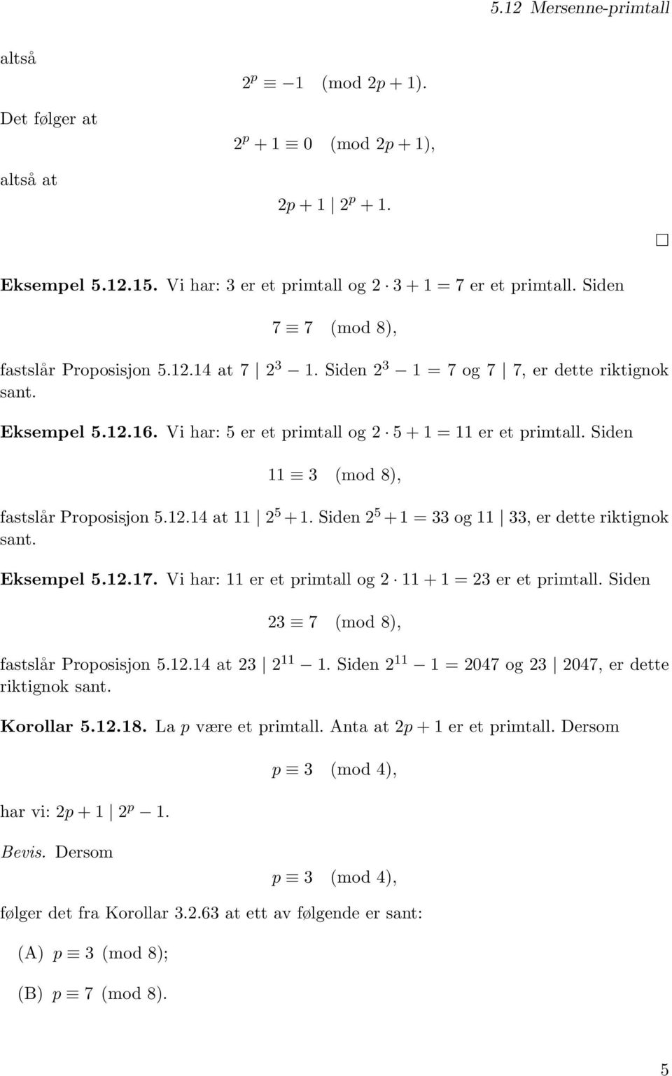 Siden 11 3 (mod 8), fastslår Proposisjon 5.12.14 at 11 2 5 + 1. Siden 2 5 + 1 = 33 og 11 33, er dette riktignok sant. Eksempel 5.12.17. Vi har: 11 er et primtall og 2 11 + 1 = 23 er et primtall.