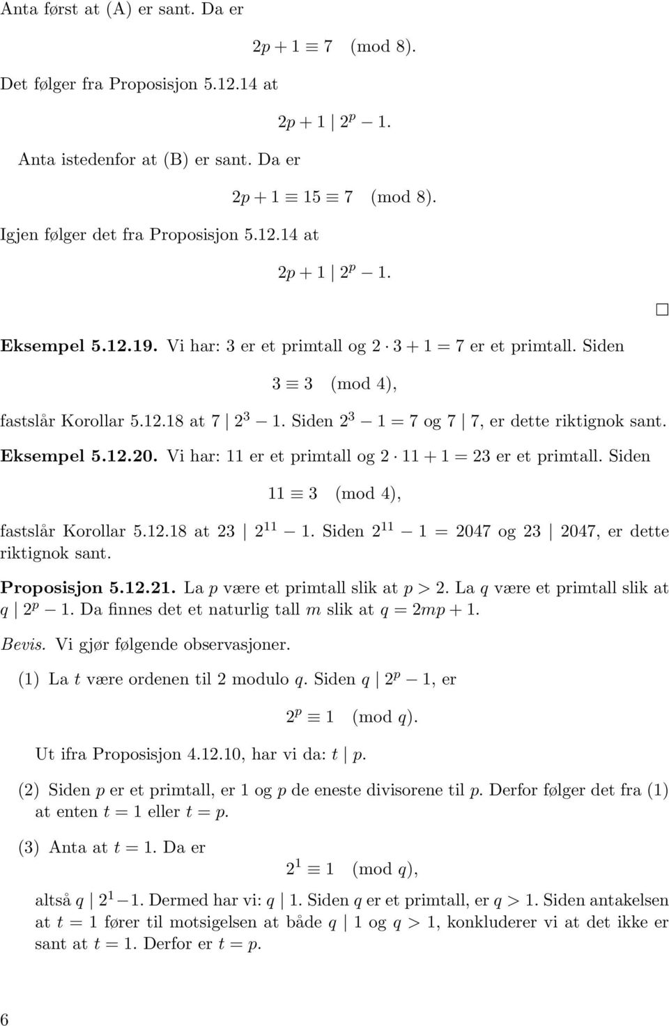 Vi har: 11 er et primtall og 2 11 + 1 = 23 er et primtall. Siden 11 3 (mod 4), fastslår Korollar 5.12.18 at 23 2 11 1. Siden 2 11 1 = 2047 og 23 2047, er dette riktignok sant. Proposisjon 5.12.21.