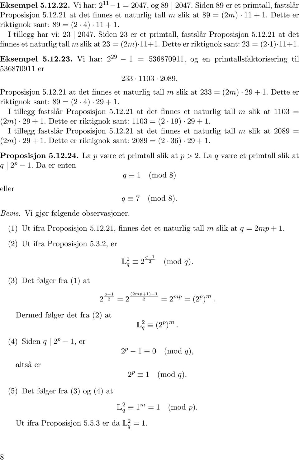 Dette er riktignok sant: 23 = (2 1) 11+1. Eksempel 5.12.23. Vi har: 2 29 1 = 536870911, og en primtallsfaktorisering til 536870911 er 233 1103 2089. Proposisjon 5.12.21 at det finnes et naturlig tall m slik at 233 = (2m) 29 + 1.
