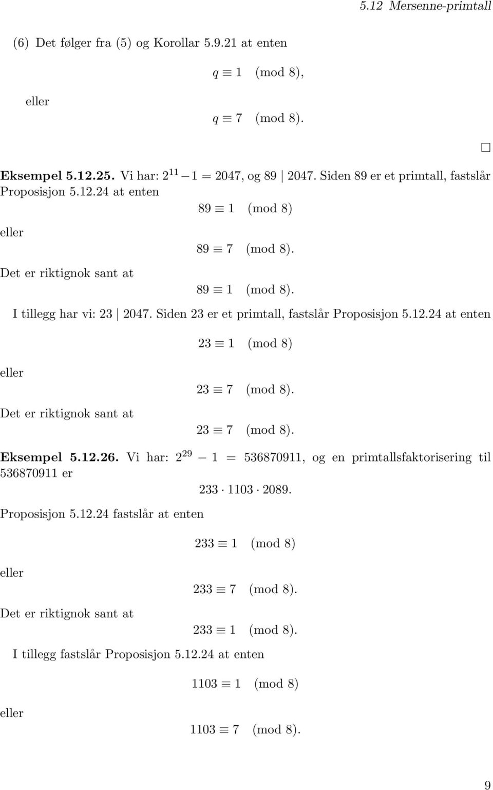 Siden 23 er et primtall, fastslår Proposisjon 5.12.24 at enten 23 1 (mod 8) Det er riktignok sant at 23 7 (mod 8). 23 7 (mod 8). Eksempel 5.12.26.