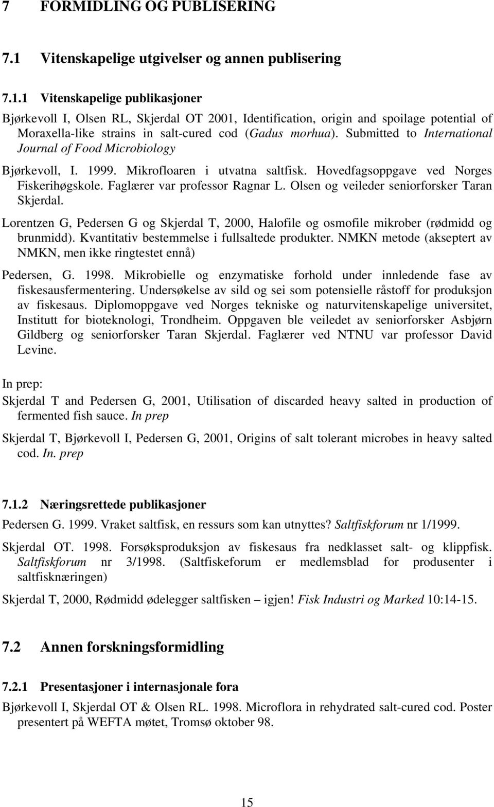 1 Vitenskapelige publikasjoner Bjørkevoll I, Olsen RL, Skjerdal OT 2001, Identification, origin and spoilage potential of Moraxella-like strains in salt-cured cod (Gadus morhua).