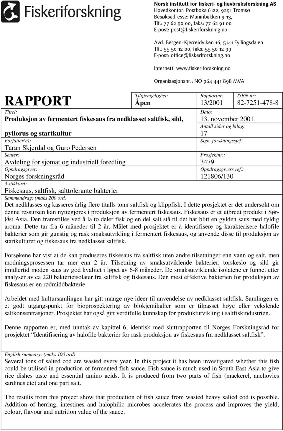 : 77 62 90 00, faks: 77 62 91 00 E-post: post@fiskeriforskning.no Avd. Bergen: Kjerreidviken 16, 5141 Fyllingsdalen Tlf.: 55 50 12 00, faks: 55 50 12 99 E-post: office@fiskeriforskning.