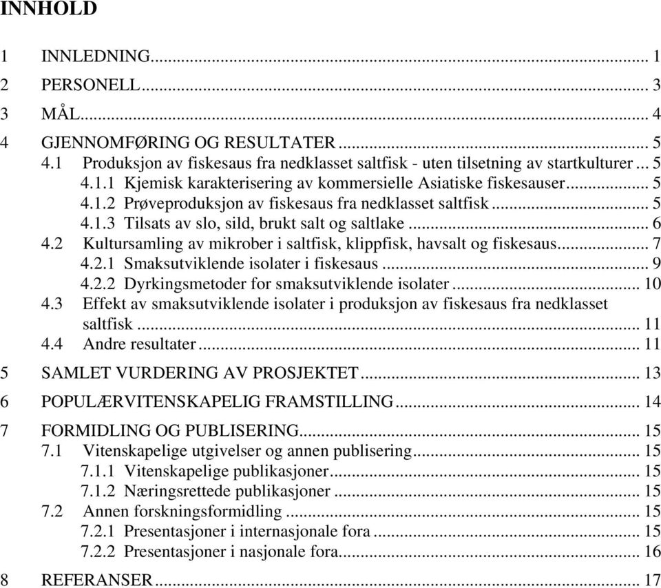 .. 7 4.2.1 Smaksutviklende isolater i fiskesaus... 9 4.2.2 Dyrkingsmetoder for smaksutviklende isolater... 10 4.3 Effekt av smaksutviklende isolater i produksjon av fiskesaus fra nedklasset saltfisk.