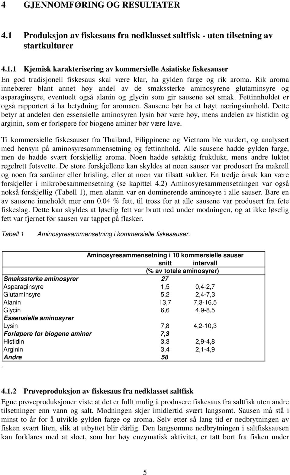 Fettinnholdet er også rapportert å ha betydning for aromaen. Sausene bør ha et høyt næringsinnhold.