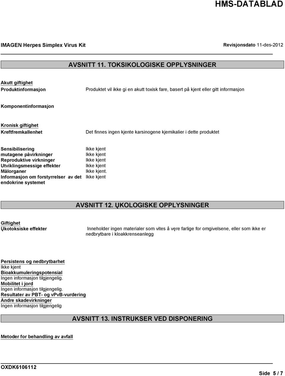 Kreftfremkallenhet Det finnes ingen kjente karsinogene kjemikalier i dette produktet Sensibilisering mutagene påvirkninger Reproduktive virkninger Utviklingsmessige effekter Målorganer Informasjon om