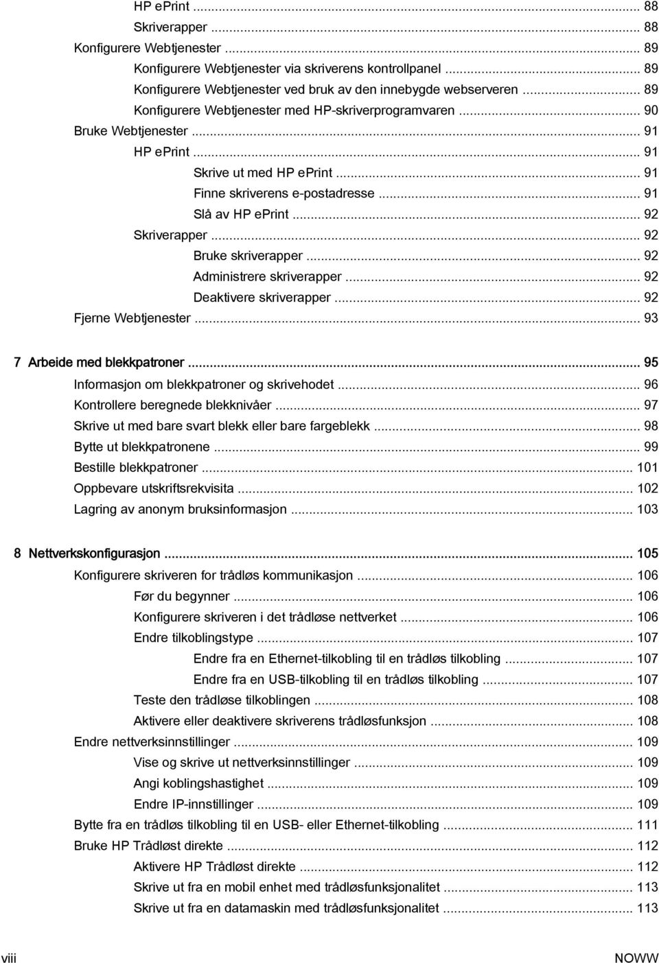 .. 92 Skriverapper... 92 Bruke skriverapper... 92 Administrere skriverapper... 92 Deaktivere skriverapper... 92 Fjerne Webtjenester... 93 7 Arbeide med blekkpatroner.