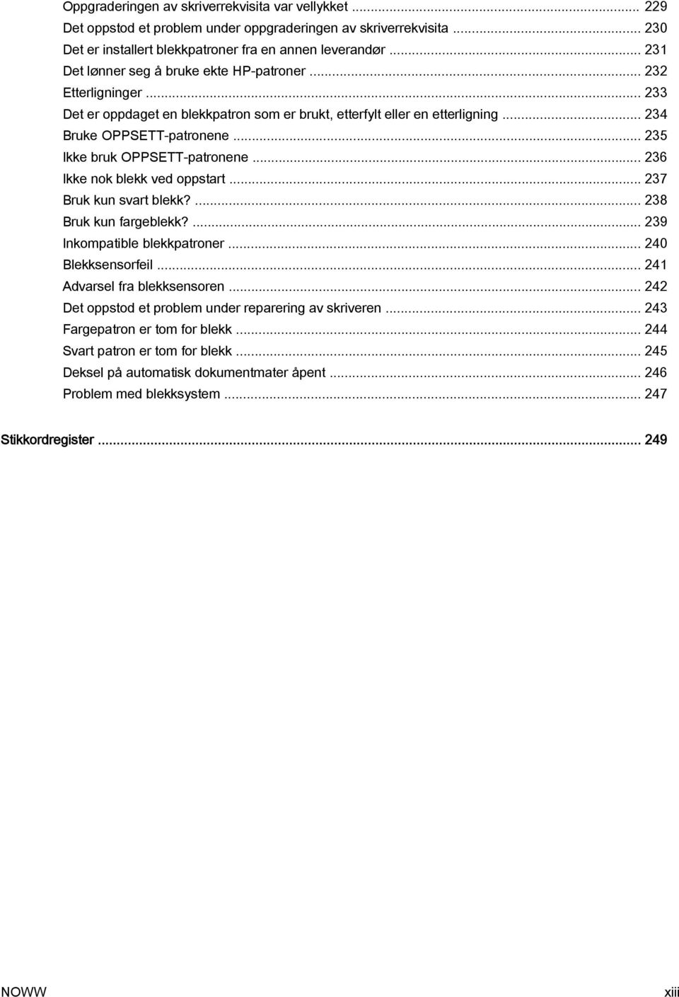 .. 235 Ikke bruk OPPSETT-patronene... 236 Ikke nok blekk ved oppstart... 237 Bruk kun svart blekk?... 238 Bruk kun fargeblekk?... 239 Inkompatible blekkpatroner... 240 Blekksensorfeil.