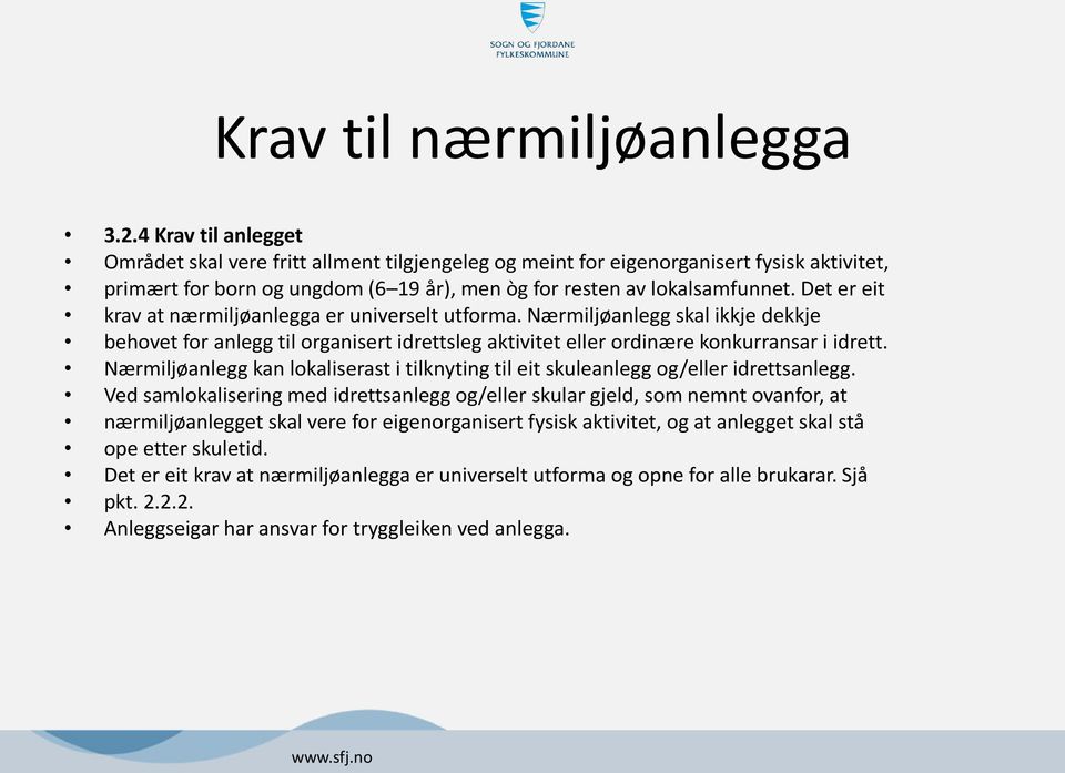 Det er eit krav at nærmiljøanlegga er universelt utforma. Nærmiljøanlegg skal ikkje dekkje behovet for anlegg til organisert idrettsleg aktivitet eller ordinære konkurransar i idrett.