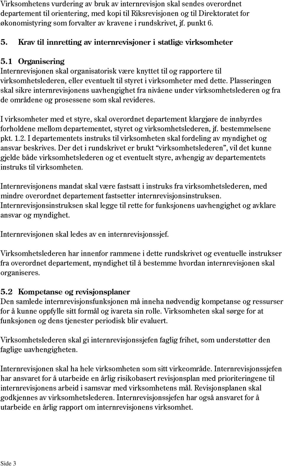 1 Organisering Internrevisjonen skal organisatorisk være knyttet til og rapportere til virksomhetslederen, eller eventuelt til styret i virksomheter med dette.