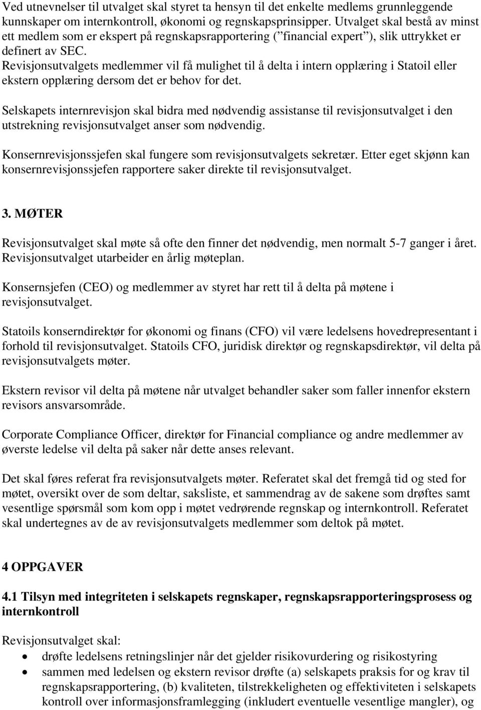 Revisjonsutvalgets medlemmer vil få mulighet til å delta i intern opplæring i Statoil eller ekstern opplæring dersom det er behov for det.