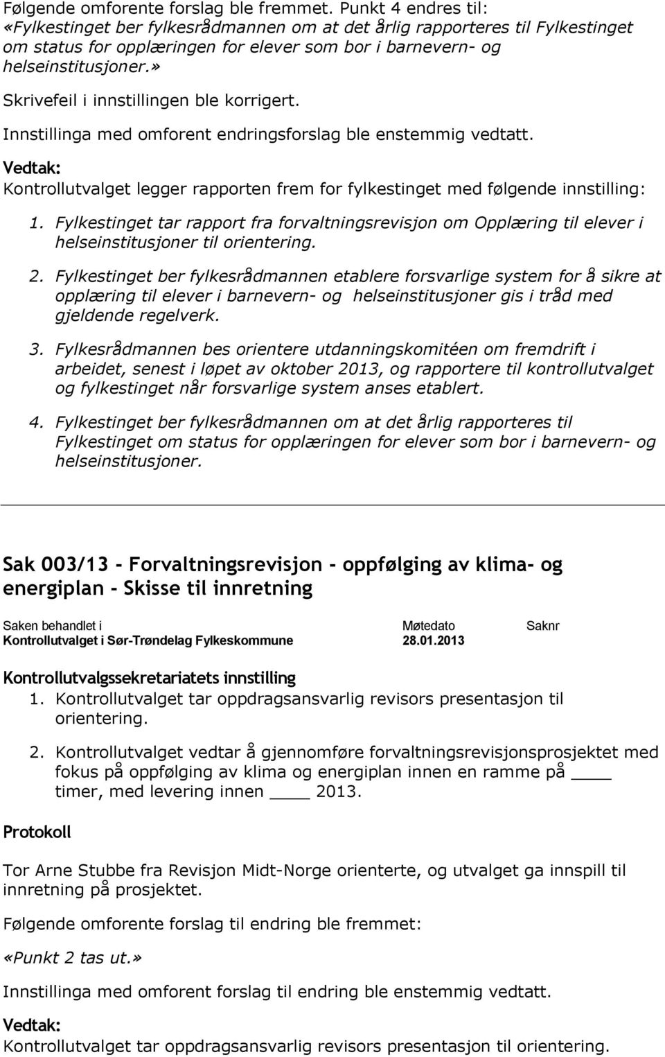 » Skrivefeil i innstillingen ble korrigert. Innstillinga med omforent endringsforslag ble enstemmig vedtatt. Kontrollutvalget legger rapporten frem for fylkestinget med følgende innstilling: 1.