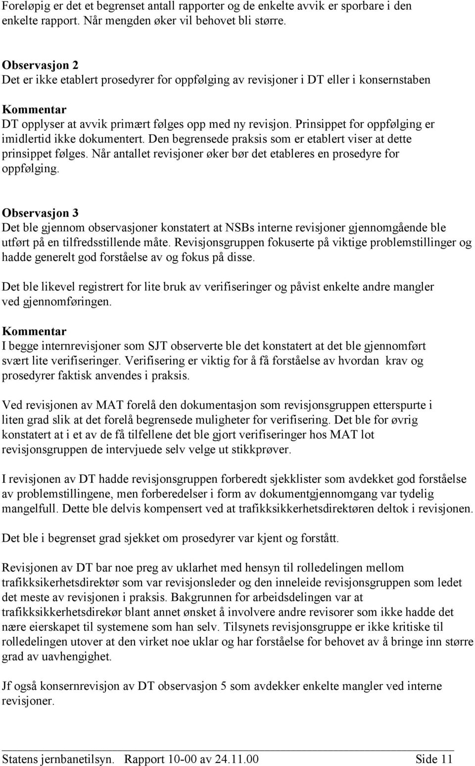 Prinsippet for oppfølging er imidlertid ikke dokumentert. Den begrensede praksis som er etablert viser at dette prinsippet følges.