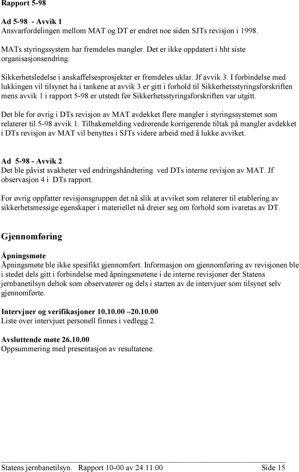 I forbindelse med lukkingen vil tilsynet ha i tankene at avvik 3 er gitt i forhold til Sikkerhetsstyringsforskriften mens avvik 1 i rapport 5-98 er utstedt før Sikkerhetsstyringsforskriften var