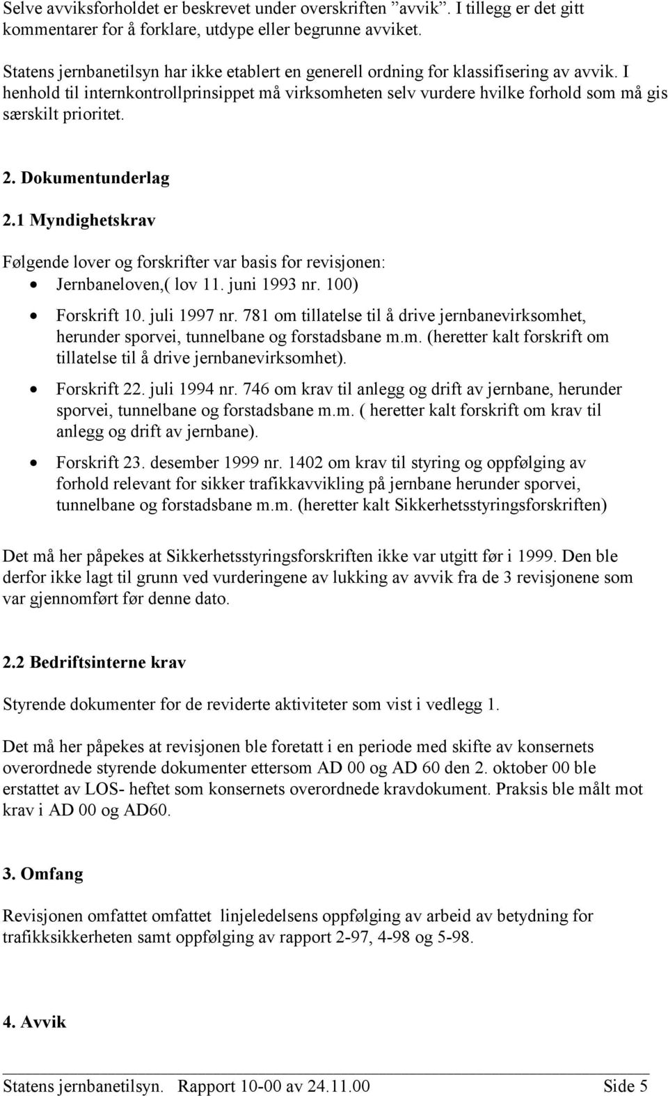 I henhold til internkontrollprinsippet må virksomheten selv vurdere hvilke forhold som må gis særskilt prioritet. 2. Dokumentunderlag 2.