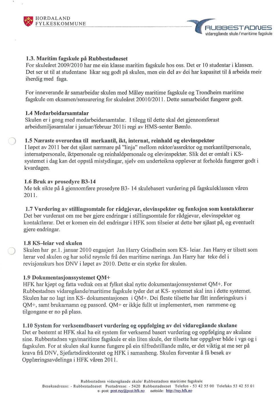 For inneverande år samarbeidar skulen med Måløy maritime fagskule og Trondheim maritime fagskule om eksamen/sensurering for skuleåret 20010/2011. Dette samarbeidet fimgerer godt. 1.