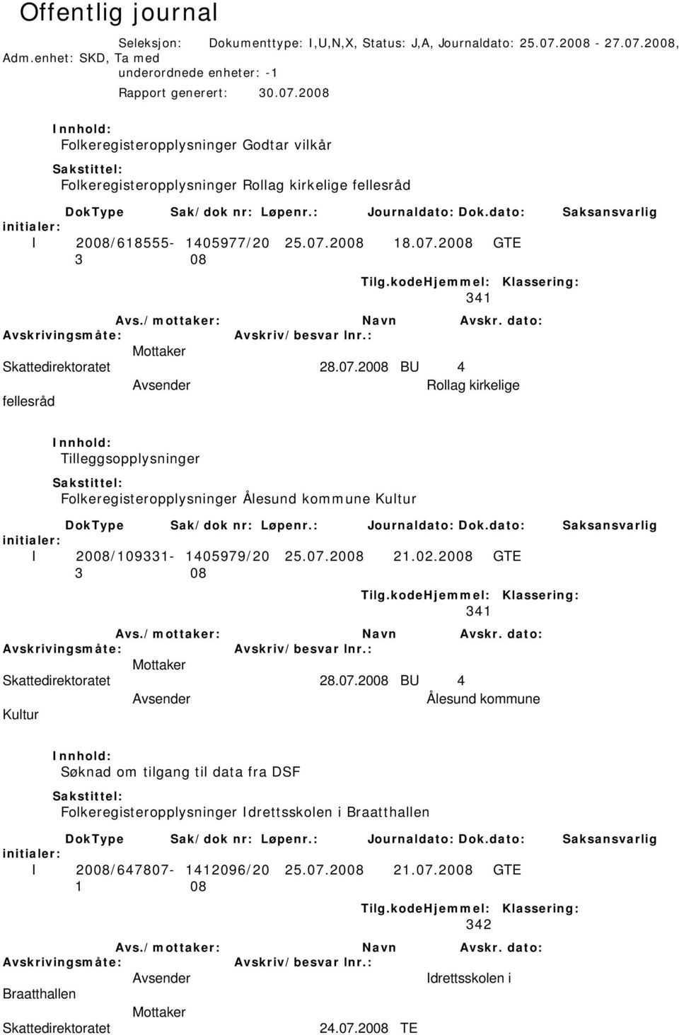 07.2008 18.07.2008 GTE 3 08 341 Skattedirektoratet 28.07.2008 BU 4 Rollag kirkelige fellesråd Tilleggsopplysninger Folkeregisteropplysninger Ålesund kommune Kultur I 2008/109331-1405979/20 25.07.2008 21.