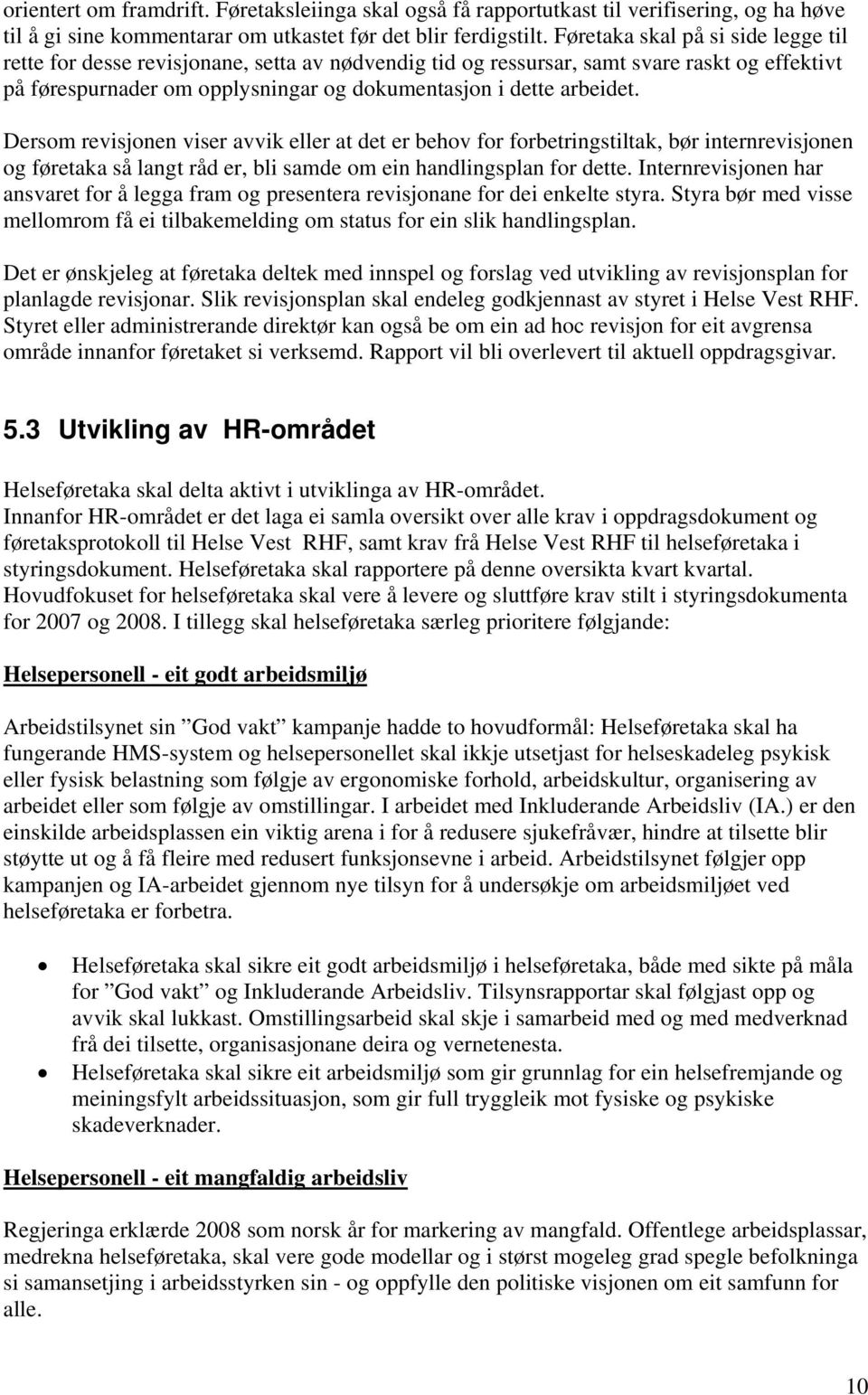 Dersom revisjonen viser avvik eller at det er behov for forbetringstiltak, bør internrevisjonen og føretaka så langt råd er, bli samde om ein handlingsplan for dette.