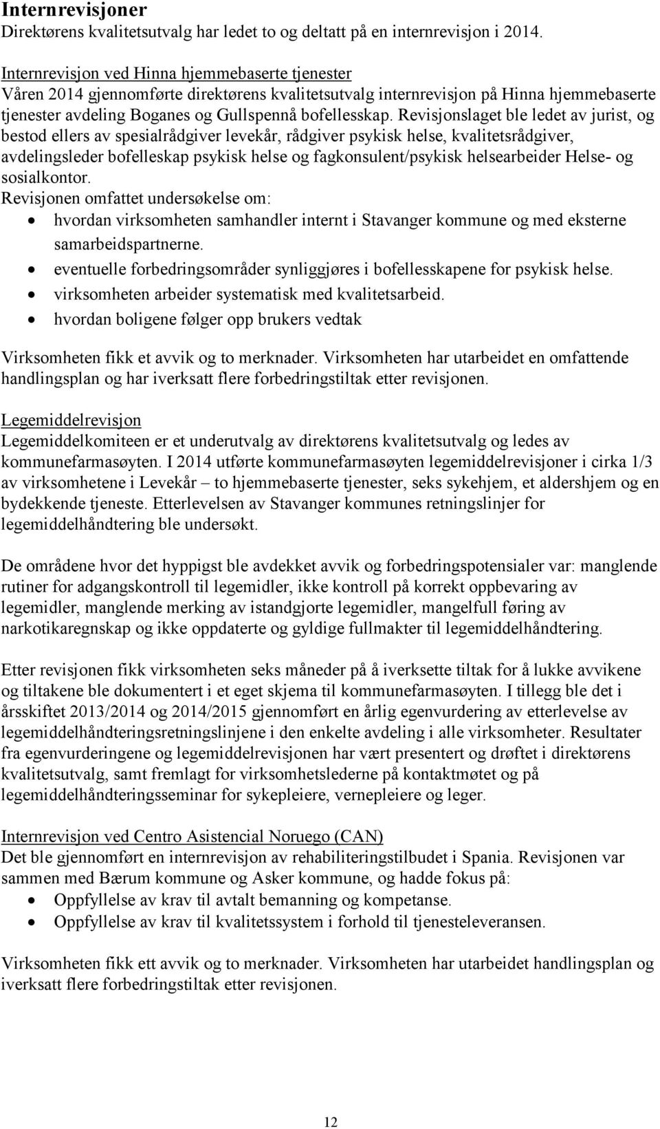 Revisjonslaget ble ledet av jurist, og bestod ellers av spesialrådgiver levekår, rådgiver psykisk helse, kvalitetsrådgiver, avdelingsleder bofelleskap psykisk helse og fagkonsulent/psykisk