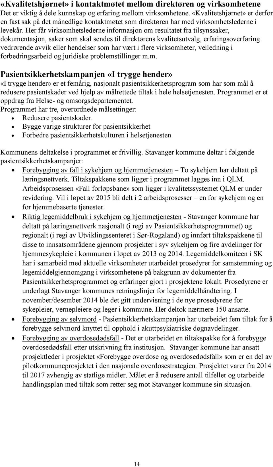 Her får virksomhetslederne informasjon om resultatet fra tilsynssaker, dokumentasjon, saker som skal sendes til direktørens kvalitetsutvalg, erfaringsoverføring vedrørende avvik eller hendelser som