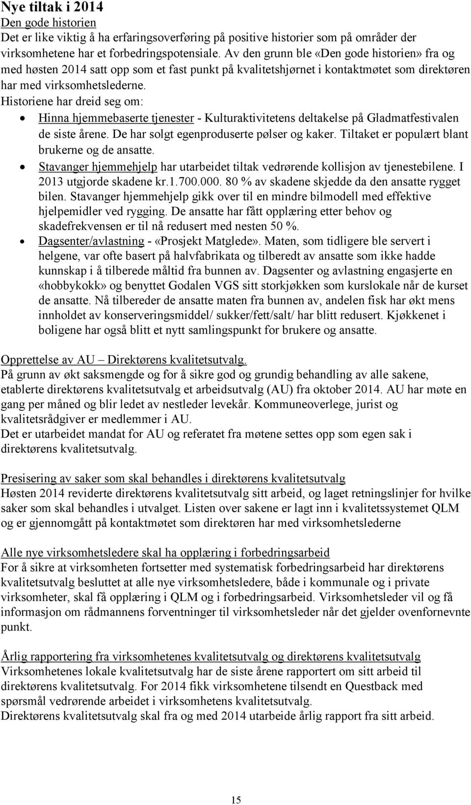 Historiene har dreid seg om: Hinna hjemmebaserte tjenester - Kulturaktivitetens deltakelse på Gladmatfestivalen de siste årene. De har solgt egenproduserte pølser og kaker.