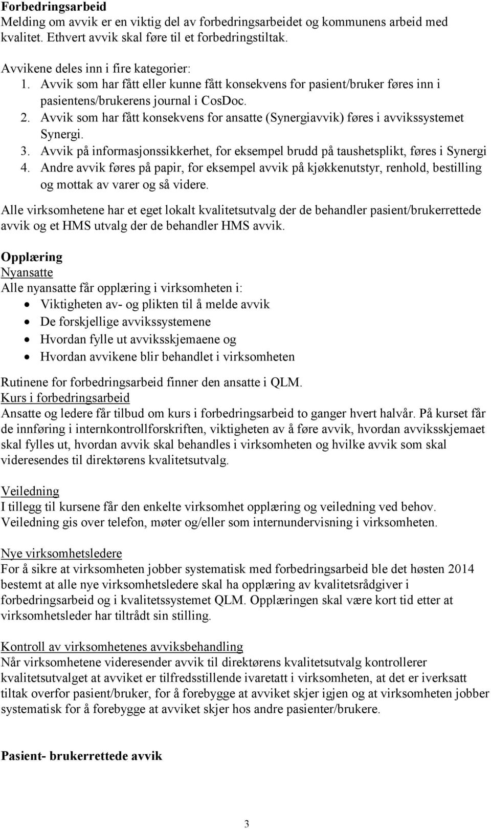 Avvik som har fått konsekvens for ansatte (Synergiavvik) føres i avvikssystemet Synergi. 3. Avvik på informasjonssikkerhet, for eksempel brudd på taushetsplikt, føres i Synergi 4.